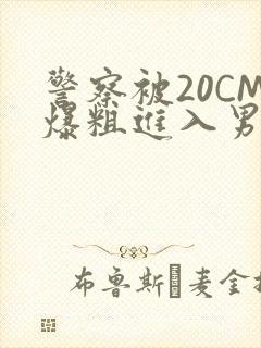 警察被20CM爆粗进入男男软件