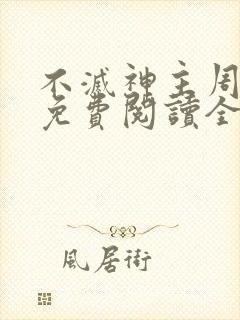 不灭神主周轻羽免费阅读全文完结