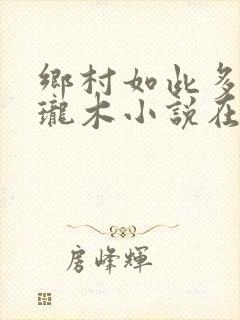 乡村如此多娇玲珑木小说在线阅读