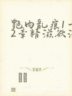 艳肉乱痕1一12章精滋欲液