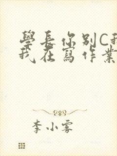 学长你别C我了我在写作业