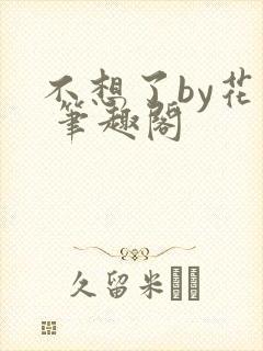 不想了by花卷 笔趣阁封面