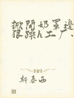 掀开奶罩边躁狠狠躁h工厂小说