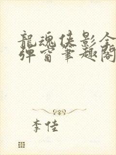 龙魂侠影全文无弹窗笔趣阁