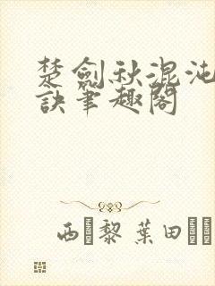 楚剑秋混沌天帝诀笔趣阁