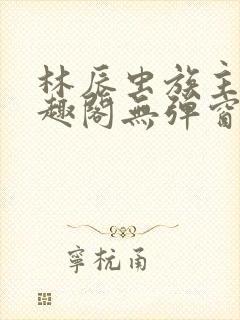 林辰虫族主宰笔趣阁无弹窗