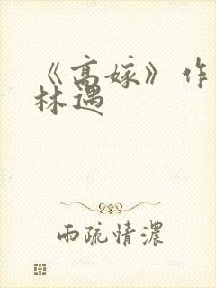 《高嫁》作者:林遇