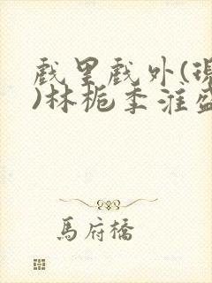 戏里戏外(现场)林栀季淮盛笔趣阁