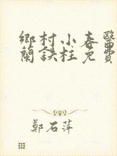 乡村小春医王淑兰铁柱免费阅读全文