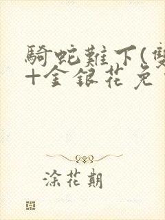 骑蛇难下(双)+金银花免费