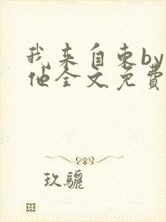 我来自东by苏他全文免费阅读