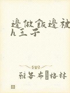 边做饭边被躁高h玉子