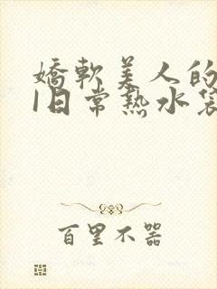 娇软美人的疼AI日常热水袋原文