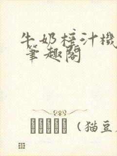 牛奶榨汁机po 笔趣阁