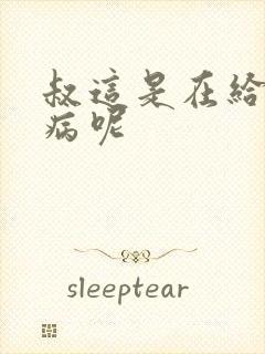 叔这是在给你治病呢