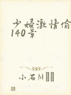 少妇激情偷公乱140章