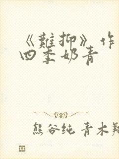 《难抑》作者:四季奶青