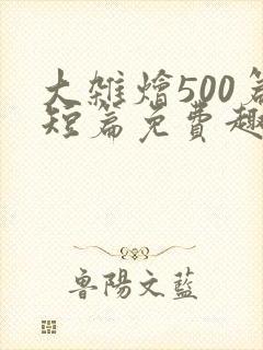 大杂烩500篇短篇免费趣笔阁在