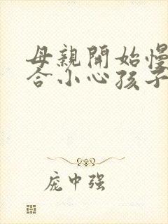 母亲开始慢迎迎合小心孩子