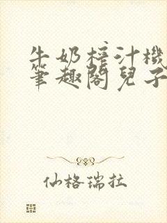 牛奶榨汁机po笔趣阁儿子牌榨汁机