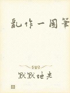 乱作一团笔趣阁