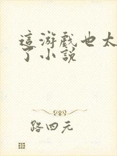 这游戏也太真实了小说