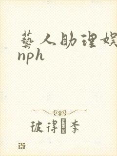 艺人助理娱乐圈nph