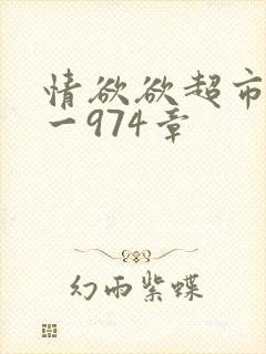 情欲欲超市之1一974章