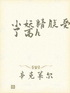 小妖精朕受不了了高h