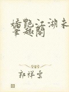 娇艳江湖未删节笔趣阁