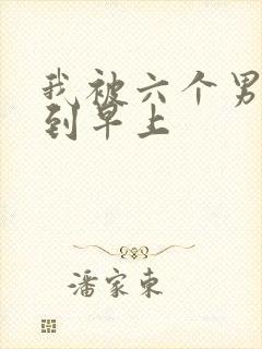 我被六个男人躁到早上