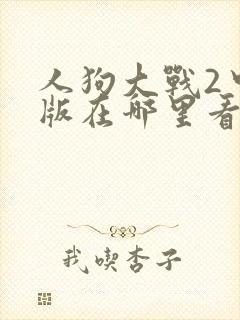 人狗大战2中文版在哪里看