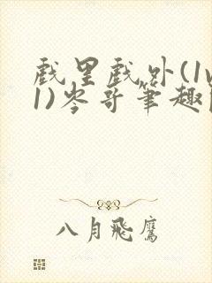 戏里戏外(1v1)岑哥笔趣阁