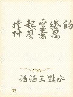 撑起云缨的腿是什么意思