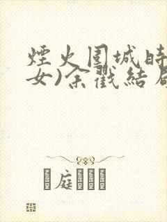 烟火围城时(父女)余戳结局