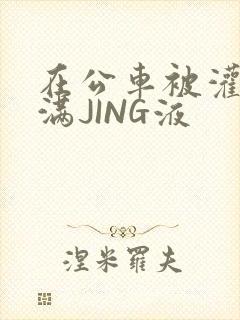 在公车被灌强行满JING液封面