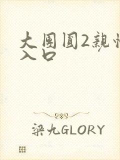 大团圆2亲情会入口