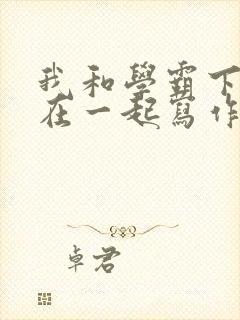 我和学霸下面连在一起写作业小说