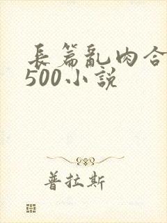 长篇乱肉合集乱500小说