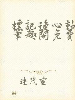 标记后心动gl笔趣阁免费阅读无弹窗