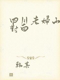 四川老妇山边性对白