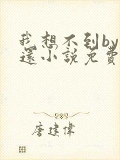 我想不到by孟还小说免费阅读