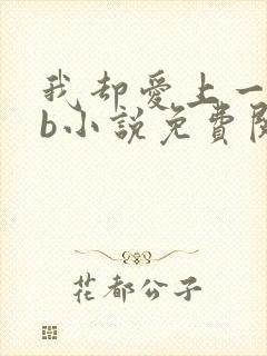 我却爱上一个sb小说免费阅读无弹窗