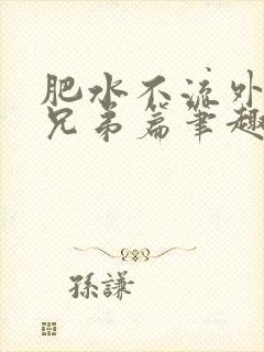 肥水不流外人田兄弟篇笔趣阁小说