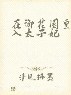 在御花园皇上进入太子妃