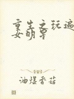 重生之玩遍香港女明星