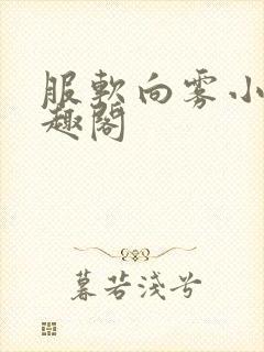 服软向雾小说笔趣阁