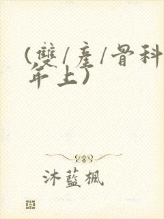 (双/产/骨科年上)