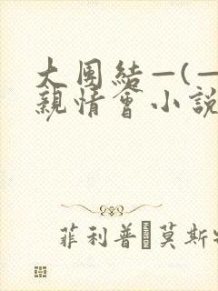 大团结—(—)亲情会小说