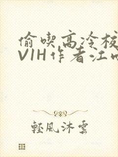 偷吃高冷校草1V1H作者江雨